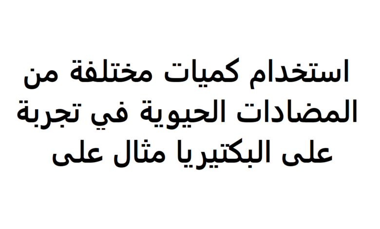 استخدام كميات مختلفة من المضادات الحيوية في تجربة على البكتيريا مثال على , ممكن نتعلم تأثيرها